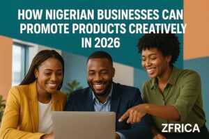 How Nigerian Businesses Can Promote Products Creatively in 2026