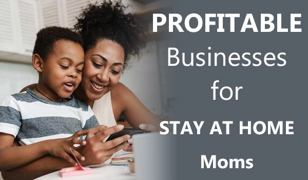Profitable businsses for stay at home moms